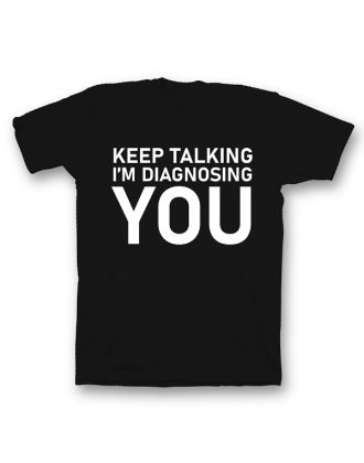 Прикольная футболка с принтом "Keep talking i'm diagnosing you"